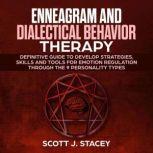 Enneagram and Dialectical Behavior Therapy: Definitive guide to Develop Strategies, Skills and Tools for Emotion Regulation Through the 9 Personality Types, scott j. stacey
