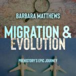 Migration  Evolution, Prehistorys E..., Ph.D. Barbara Matthews