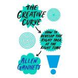 The Creative Curve How to Develop the Right Idea, at the Right Time, Allen Gannett