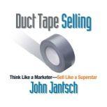 Duct Tape Selling Think Like a Marketer - Sell Like a Superstar, John Jantsch