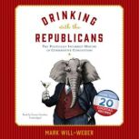 Drinking with the Republicans The Politically Incorrect History of Conservative Concoctions, Mark Will-Weber