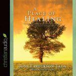 A Place of Healing Wrestling with the Mysteries of Suffering, Pain, and God's Sovereignty, Joni Eareckson Tada