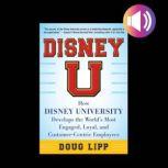 Disney U: How Disney University Develops the World's Most Engaged, Loyal, and Customer-Centric Employees DIGITAL AUDIO, Doug Lipp
