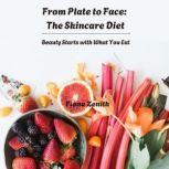 From Plate to Face The Skincare Diet..., Fiona Zenith