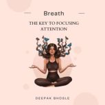 Breath The Key to Focusing Attention..., Deepak Bhosle