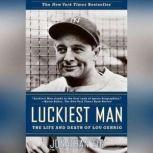 Luckiest Man The Life and Death of Lou Gehrig, Jonathan Eig