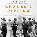 Chanel's Riviera Glamour, Decadence, and Survival in Peace and War, 1930-1944, Anne de Courcy