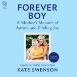 Forever Boy A Mother's Memoir of Autism and Finding Joy, Kate Swenson