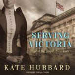 Serving Victoria, Kate Hubbard