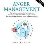 Anger management: Top tips and psychological techniques to mastery your emotion and turn anger, anxiety, depression and phobias into power and positive energy, Bob A. Mills