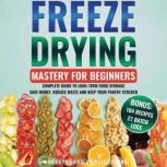 Freeze Drying Mastery For Beginners, HarvestGuard Publications