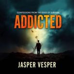 Addicted Confessions from the Edge o..., Jasper Vesper