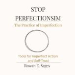 Stop Perfectionism The Practice of I..., Rowan E. Sages