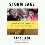 Storm Lake A Chronicle of Change, Resilience, and Hope from a Heartland Newspaper, Art Cullen