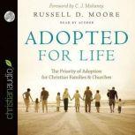 Adopted for Life The Priority of Adoption for Christian Families and Churches, Russell Moore