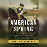 American Spring Lexington, Concord, and the Road to Revolution, Walter R. Borneman
