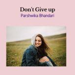 Don't give up Real life advice what to do when you feel like giving up, Parshwika Bhandari