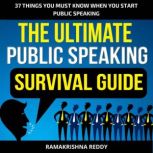 The Ultimate Public Speaking Survival Guide 37 Things You Must Know When You Start Public Speaking, Ramakrishna Reddy