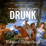 Drunk How We Sipped, Danced, and Stumbled Our Way to Civilization, Edward Slingerland