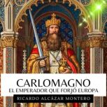 Carlomagno El Emperador Que Forjo E..., Ricardo Alcazar Montero