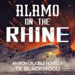 Alamo on the Rhine An Iron Crucible ..., T.K. Blackwood