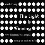 The Light Is Winning Why Religion Just Might Bring Us Back to Life, Zach Hoag