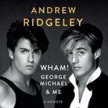Wham!, George Michael and Me A Memoir, Andrew Ridgeley