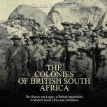 Colonies of British South Africa, The..., Charles River Editors