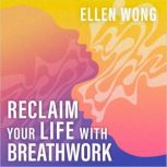 Reclaim Your Life with Breathwork, Ellen Wong