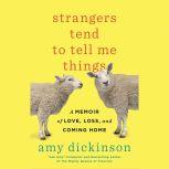 Strangers Tend to Tell Me Things, Amy Dickinson