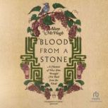 Blood from a Stone A Memoir of How Wine Brought Me Back from the Dead, Adam S. McHugh