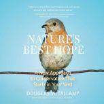 Nature's Best Hope A New Approach to Conservation that Starts in Your Yard, Douglas W. Tallamy