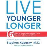 Live Younger Longer 6 Steps to Prevent Heart Disease, Cancer, Alzheimer's and More, Stephen Kopecky