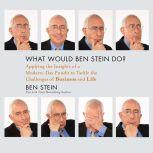 What Would Ben Stein Do? Applying the Wisdom of a Modern-Day Prophet to Tackle the Challenges of Work and Life, Ben Stein