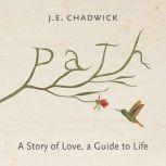 Path A Story of Love, A Guide to Life, J. E. Chadwick