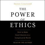 The Power of Ethics How to Make Good Choices When Our Culture Is on the Edge, Susan Liautaud