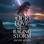 Our love was a beautiful raging storm..., Jacob Alger