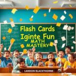 Flash Cards Ignite Fun Math Mastery, Landon Blackthorne