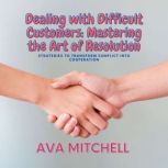 Dealing with Difficult Customers Mas..., Ava Mitchell