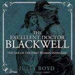The Excellent Doctor Blackwell The Life of the First Woman Physician, Julia Boyd