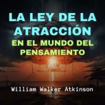 La Ley de la Atraccion en el Mundo de..., William Walker Atkinson