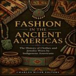 Fashion in the Ancient Americas The ..., Charles River Editors