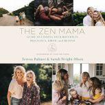 The Zen Mama Guide to Finding Your Rhythm in Pregnancy, Birth, and Beyond, Teresa Palmer