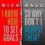 I Know How to Set Goals, So Why Dont..., Nick Hall