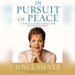 In Pursuit of Peace 21 Ways to Conquer Anxiety, Fear, and Discontentment, Joyce Meyer
