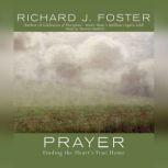 Prayer Finding the Heart's True Home, Richard J. Foster