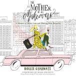 The Mother of All Makeovers A Memoir..., Hollie Gyarmati