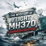 The Mystery of Flight MH370 Unanswer..., David Williams