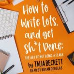 How To Write Lots and Get Sht Done ..., Talia Beckett