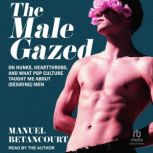 The Male Gazed, Manuel Betancourt